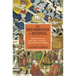 The Reformation as Renewal: Retrieving the One Holy Catholic & Apostolic Church HC 