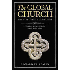 The Global Church, The First Eight Centuries: From Pentecost Through The Rise Of Islam (Hardcover)