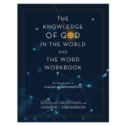 Knowledge of God in the World & the Word Workbook: An Introduction to Classical Apologetics PB