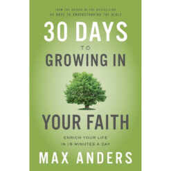 30 Days To Growing In Your Faith: Enrich Your Life In 15 Minutes A Day (Paperback)