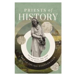 Priests of History: Stewarding the Past in An Ahistoric Age (Paperback)