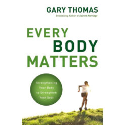 Every Body Matters: Strengthening Your Body To Strengthen Your Soul (Paperback)