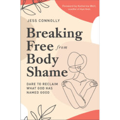 Breaking Free From Body Shame: Dare To Reclaim What God Has Named Good (Paperback)
