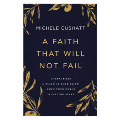 A Faith That Will Not Fail: 10 Practices to Build up Your Faith (Paperback)