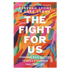 The Fight for Us: Overcome What Divides to Build a Marriage That Thrives HC