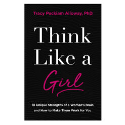 Think Like a Girl: 10 Unique Strengths of a Woman's Brain & How to Make Them Work for You PB