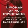 A Woman of No Importance : The Untold Story of Virginia Hall, WWII's Most Dangerous Spy - 'Reads like a thriller' (Ben Macintyre) - 9780349010168