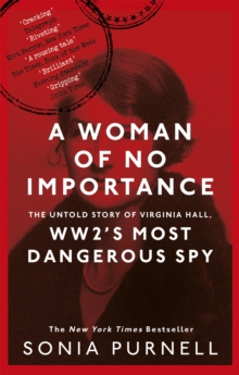 A Woman of No Importance : The Untold Story of Virginia Hall, WWII's Most Dangerous Spy - 'Reads like a thriller' (Ben Macintyre) - 9780349010168