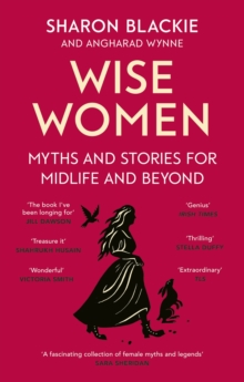 Wise Women : Myths and stories for midlife and beyond - 'Extra­ordinary . . . beautifully and vividly retold stories' TLS - 9780349018331
