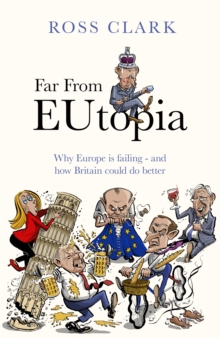 Far from Eutopia : How Europe is failing – and Britain could do better - 9780349146980