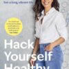 Hack Yourself Healthy : Reclaim your health to boost your energy, clear your mind and live a long, vibrant life