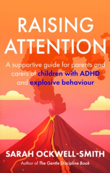 Raising Attention : A supportive guide for parents and carers of children with ADHD and explosive behaviour - 9780349444307