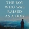 The Boy Who Was Raised as a Dog, 3rd Edition : And Other Stories from a Child Psychiatrist's Notebook--What Traumatized Children Can Teach Us About Loss, Love, and Healing - 9780465094455