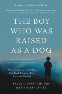 The Boy Who Was Raised as a Dog, 3rd Edition : And Other Stories from a Child Psychiatrist's Notebook--What Traumatized Children Can Teach Us About Loss, Love, and Healing - 9780465094455