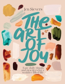 The Art of Joy : Easy daily rituals and practices for a wonder-filled life - 9780473699734