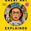 Great Art Explained : The Stories Behind the World's Greatest Masterpieces