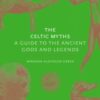 The Celtic Myths : A Guide to the Ancient Gods and Legends - 9780500252093