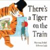There's a Tiger on the Train : 'Exhilarating' – The Times, Winner of The Week Junior Best Picture Book of the Year