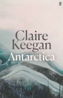 Antarctica : ‘A genuine once-in-a-generation writer.’ THE TIMES
