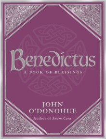Benedictus : A Book Of Blessings - an inspiring and comforting and deeply touching collection of blessings for every moment in life from international bestselling author John O’Donohue - 9780593058626