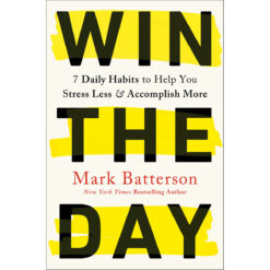Win The Day: 7 Daily Habits To Help You Stress Less & Accomplish More (Paperback)
