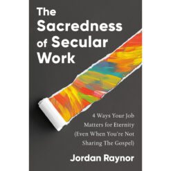 The Sacredness Of Secular Work: 4 Ways Your Job Matters For Eternity (Hardcover)