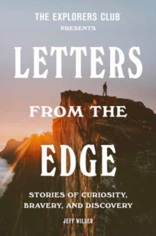 The Explorers Club Presents: Letters from the Edge : Stories of Curiosity, Bravery, and Discovery - 9780593240038