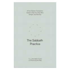 The Sabbath Practice: A 4-Session Companion Guide to Help You Stop, Rest, Delight & Worship PB