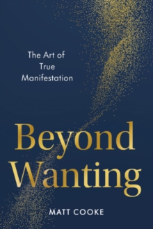 Beyond Wanting : The Art of True Manifestation - 9780593853306