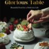 Glorious Table : Beautiful Food for a Delicious Life: A Cookbook - 9780593963333