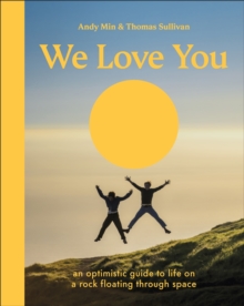 We Love You : An Optimistic Guide to Life on a Rock Floating Through Space - 9780593964132