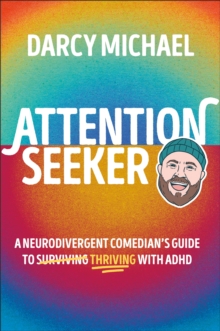 Attention Seeker : A Neurodivergent Comedian's Guide to Thriving with ADHD - 9780593966754