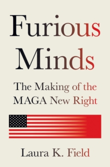 Furious Minds : The Making of the MAGA New Right - 9780691255262