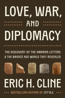 Love, War, and Diplomacy : The Discovery of the Amarna Letters and the Bronze Age World They Revealed - 9780691274089