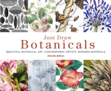 Just Draw Botanicals : Beautiful Botanical Art, Contemporary Artists, Modern Materials - 9780711251328