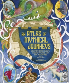 Atlas of Mythical Journeys : Discover Heroic Quests, Daring Voyages and Epic Adventures Volume 3 - 9780711289741