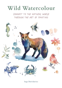 Wild Watercolour : Connect to the natural world through the art of painting - 9780711290297