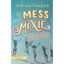 Of Mess And Moxie: Wrangling Delight Out / This Wild And Glorious Life (Hardcover)