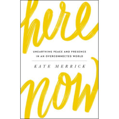 Here Now: Unearthing Peace And Presence In An Overconnected World (Paperback)