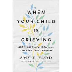 When Your Child Is Grieving: God's Hope And Wisdom For The Journey Toward Healing (Paperback)