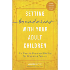 Setting Boundaries With Your Adult Children: 6 Steps To Hope & Healing / Parents