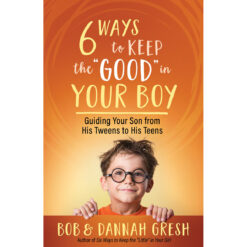 Six Ways To Keep The “Good” In Your Boy: Guiding Your Son From His Tweens To His Teens (Paperback)