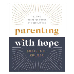 Parenting with Hope: Raising Teens for Christ in a Secular Age (Hardcover)