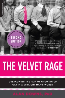 The Velvet Rage : Overcoming the Pain of Growing Up Gay in a Straight Man's World - 9780738215679