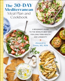 The 30-Day Mediterranean Meal Plan and Cookbook : A Beginner’s Guide to the World’s Best Diet for Long-Term Health and Longevity - 9780760395257