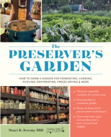 The Preserver's Garden : How to Grow a Garden for Fermenting, Canning, Pickling, Dehydrating, Freeze Drying, and More - 9780760396148