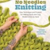 No Needles Knitting : Easy Techniques and Projects for Making Quick and Cozy Modern Knits by Hand - 9780760396759