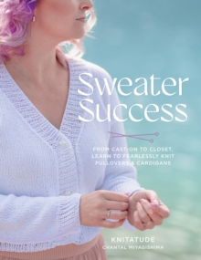 Sweater Success : From Cast-on to Closet, Learn to Fearlessly Knit Pullovers & Cardigans - 9780760396995