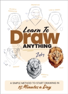 Learn to Draw Anything : A Simple Method to Start Drawing in 15 Minutes a Day - 9780760397787