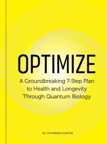 Optimize : A Groundbreaking 7-Step Plan to Health and Longevity Through Quantum Biology - 9780760398562